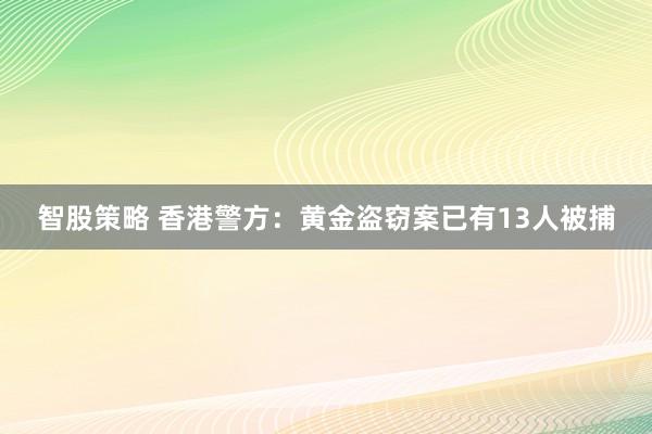智股策略 香港警方:黄金盗窃案已有13人被捕